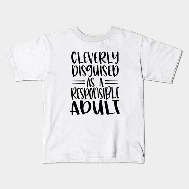 Cleverly Disguised As A Responsible Adult - Quote Black Text Kids T-Shirt by MysticMagpie